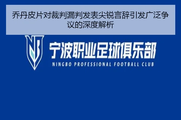 乔丹皮片对裁判漏判发表尖锐言辞引发广泛争议的深度解析 | Jixiang